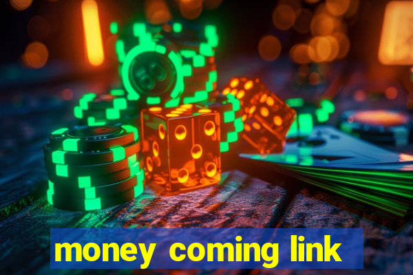 money coming link